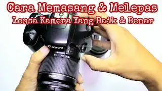 Cara Melepas dan Memasang Lensa Kamera Yang Benar