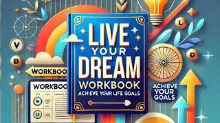 Live Your Dream Workbook: Practical Steps for Personal Growth