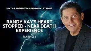 Encouragement During Difficult Times: Randy Kay's Heart Stopped - Near Death Experience | Randy Kay