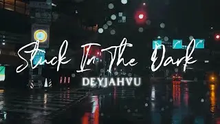 deyjahvu - stuck in the dark