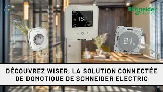 D&eacute;couvrez Wiser, la solution connect&eacute;e de domotique de Schneider Electric