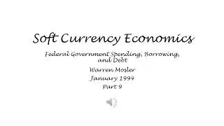 Soft Currency Economics - 9. Federal Government Spending, Borrowing, and Debt - Warren Mosler