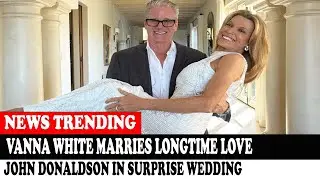 Vanna White Marries Longtime Love John Donaldson In Surprise Wedding