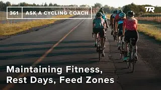Maintaining Fitness, Rest Days, Feed Zones, and More  &ndash; Ask a Cycling Coach 361