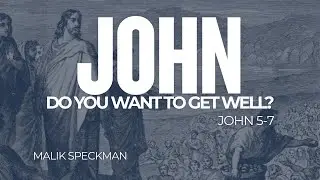 John 5-7: Do You Want To Get Well? | Malik Speckman