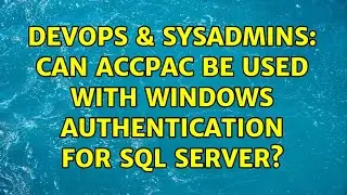 DevOps & SysAdmins: Can Accpac be used with Windows authentication for SQL Server? (3 Solutions!!)