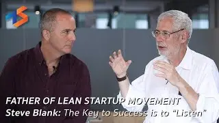 Father of Lean Startup Movement Steve Blank: The Key to Success is to &ldquo;Listen&rdquo;
