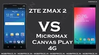Compare Online Micromax Canvas Play 4G VS ZTE Z MAX 2 Price, Specification, Review