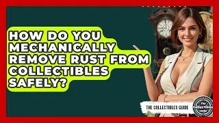 How Do You Mechanically Remove Rust From Collectibles Safely? - The Collectibles Guide