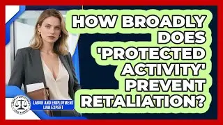 How Broadly Does 'protected Activity' Prevent Retaliation? - Labor and Employment Law Expert