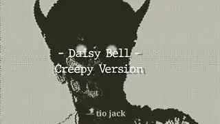 Daisy Bell &ndash; Creepy Version
