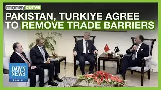 Pakistan, Turkiye Agree To Remove Trade Barriers | Dawn News English