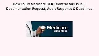 How To Fix Medicare CERT Contractor Issue &ndash; Documentation Request, Audit Response & Deadlines