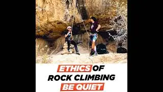 Ethics of Rock Climbing: Learn When to Stay Quiet and Show Respect