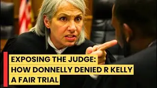 Exposing the Judge: How Ann Donnelly Denied R  Kelly a Fair Trial
