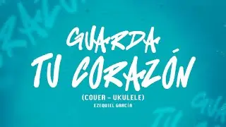 Guarda Tu Corazón - Alex Zurdo (Cover Ukelele) - Ezequiel García