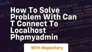How to solve problem with can t connect to localhost phpmyadmin