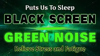 Relieve Stress and Fatigue With Green Noise | Black Screen Puts Us To Sleep - (12 Hours) No Ads