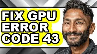 How to Fix Gpu Error Code 43 - Full Guide