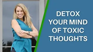 How to Detox Your Mind of Toxic Thoughts to Create a Life and Health Coaching Practice You Love!