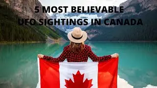 5 MOST BELIEVABLE UFO SIGHTINGS IN CANADA