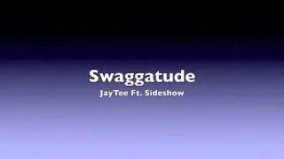 Swaggatude- JayTee Ft. Sideshow