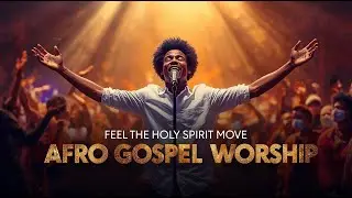 You&rsquo;ll Feel the Holy Spirit Move! 🔥 Afro Gospel Worship & Healing Song with Lyrics