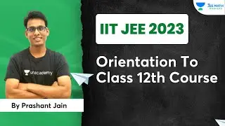Orientation to Class 12th Course | IIT JEE 2023 | Prashant Jain | JEE Math Rankers