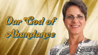 Our God of Abundance | Bible Study to Encourage Your Faith in the God of Plenty