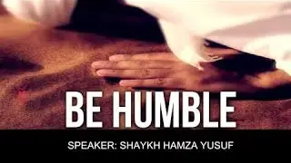 Be Humble by Shaykh Hamza Yusuf