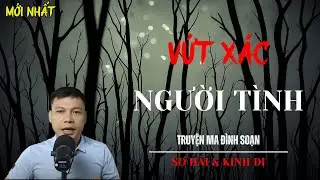 TRUYỆN MA ĐÌNH SOẠN | VỨT XÁC NGƯỜI TÌNH | MC ĐÌNH SOẠN