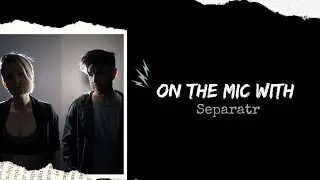 *EXCLUSIVE* On The MIC with Separatr 