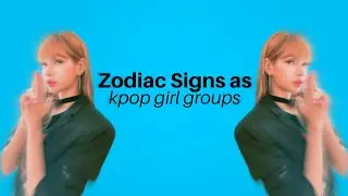 Zodiac Signs As Kpop Girl Groups