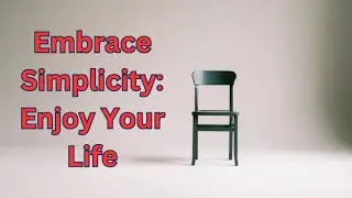 Embrace Simplicity: Enjoy Your Life