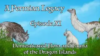 A Permian Legacy Episode XI: Domesticated Flora and Fauna of the Dragon Islands