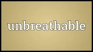 Unbreathable Meaning