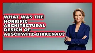 What Was The Horrific Architectural Design Of Auschwitz-Birkenau? - Remember The Holocaust