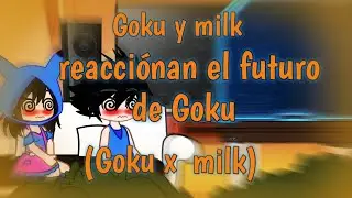 ❤️💕✨//Goku y milk reacciónan el futuro de goku\\✨💕❤️ (Goku x milk)