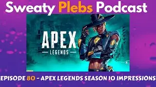 Sweaty Plebs Podcast - Episode 80 - Apex Legends Season 10 Impressions
