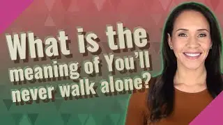 What is the meaning of You'll never walk alone?