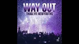 Thuglyfe newyouths  - Way Out 