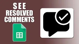 How to see resolved comments in google sheets