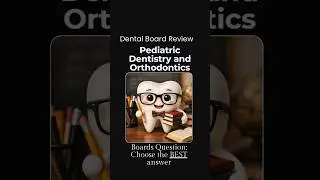Dental Board Exam Review &ndash; Pediatric Dentistry and Orthodontics (Q14)
