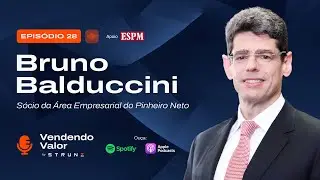 Vendendo Valor #28: Bruno Balduccini, S&oacute;cio da &Aacute;rea Empresarial do Pinheiro Neto