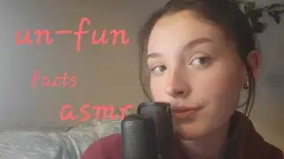 Unfun facts (asmr)