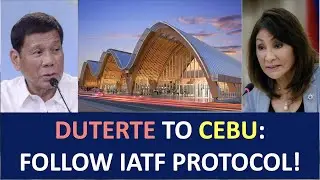 DUTERTE TO CEBU PROVINCE: FOLLOW IATF ARRIVAL PROTOCOLS