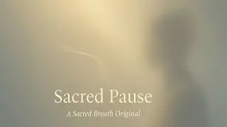 Sacred Breath &ndash; Sacred Pause | Phase IV: A Hymn for Presence and Still Awareness