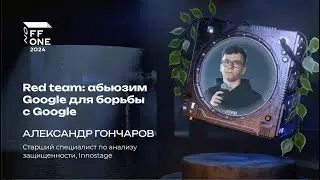 Александр Гончаров. Red team: абьюзим Google для борьбы с Google