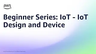 Beginner Series: IoT - IoT Design and Device | Amazon Web Services