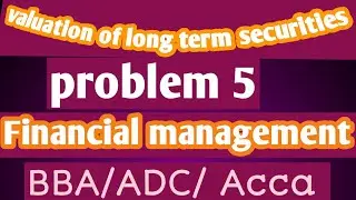 Complete Solution | Problem 5, Chapter 4 &ndash; Valuation of Long-Term Securities | Financial Management 